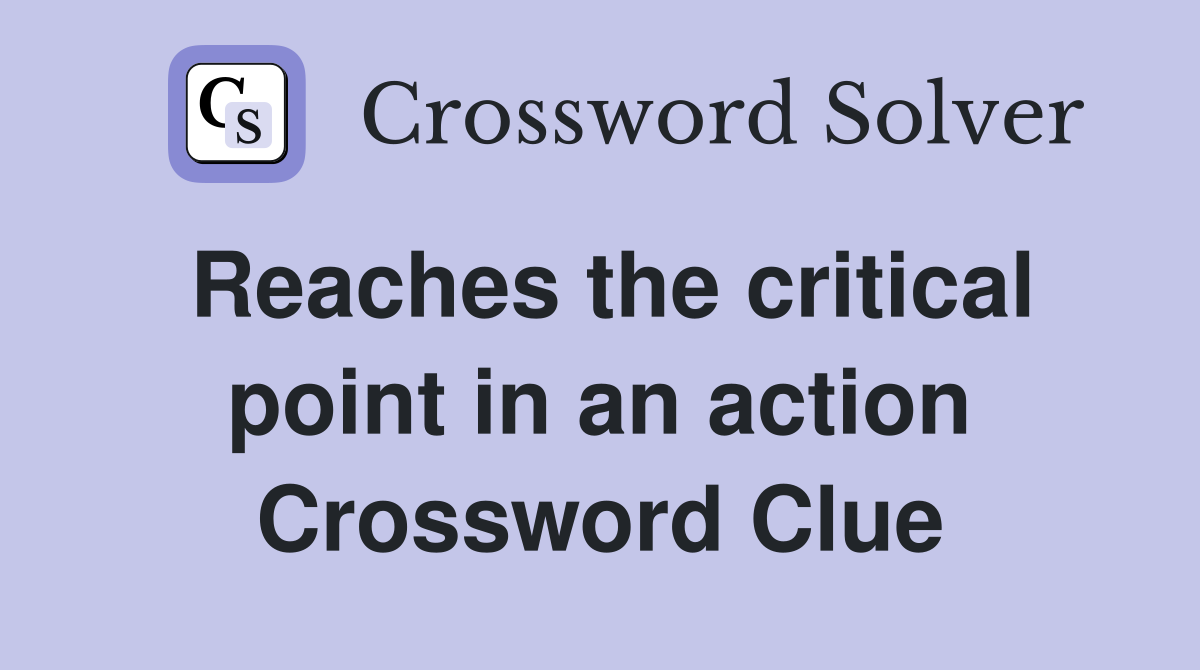 Reaches the critical point in an action Crossword Clue