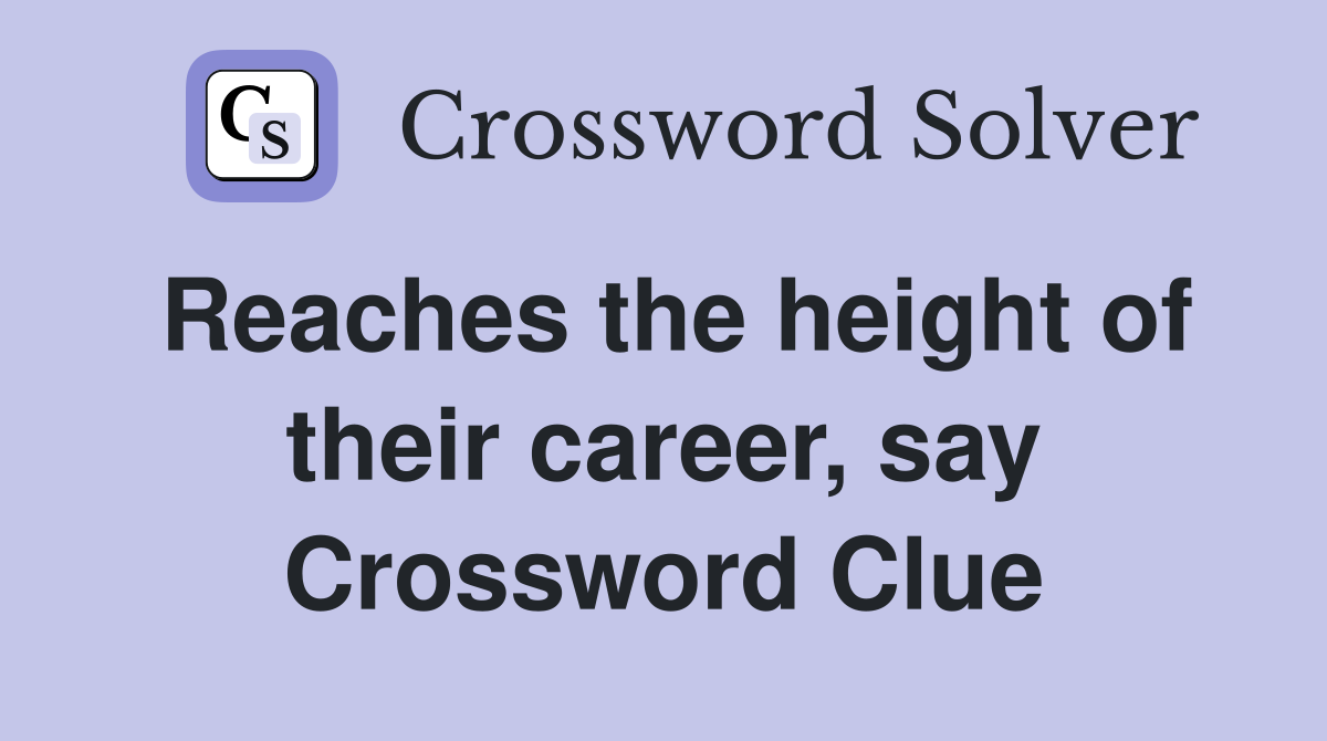 Reaches the height of their career, say Crossword Clue