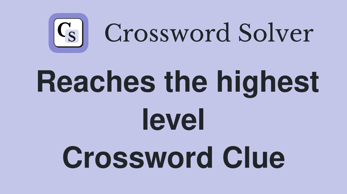 Reaches the highest level Crossword Clue