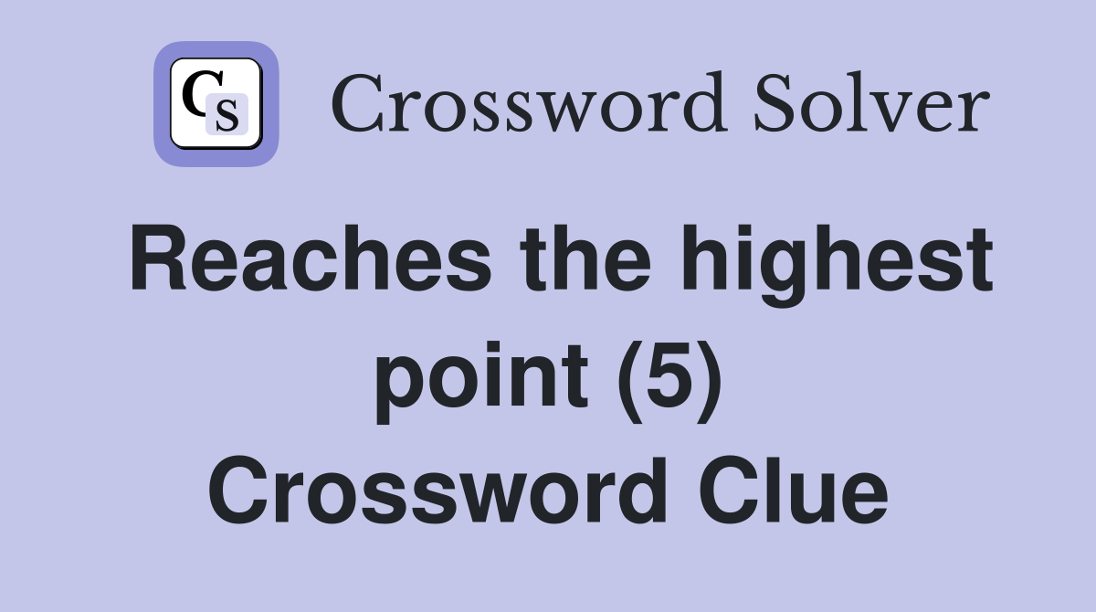 Reaches the highest point (5) Crossword Clue
