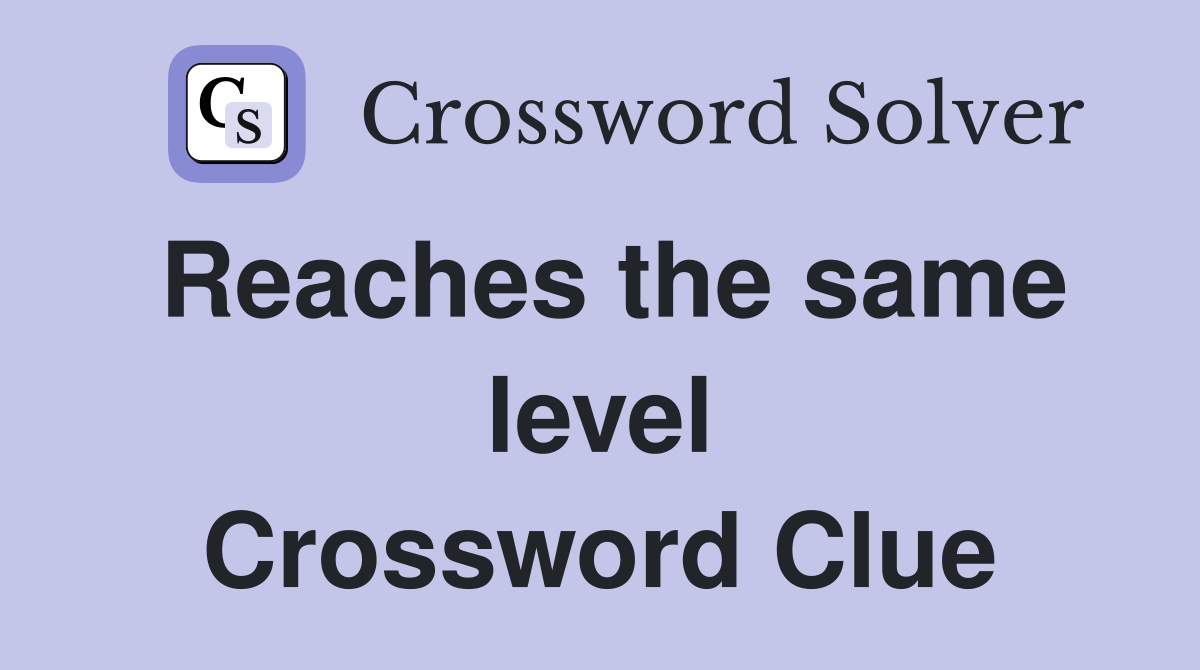 Reaches the same level Crossword Clue