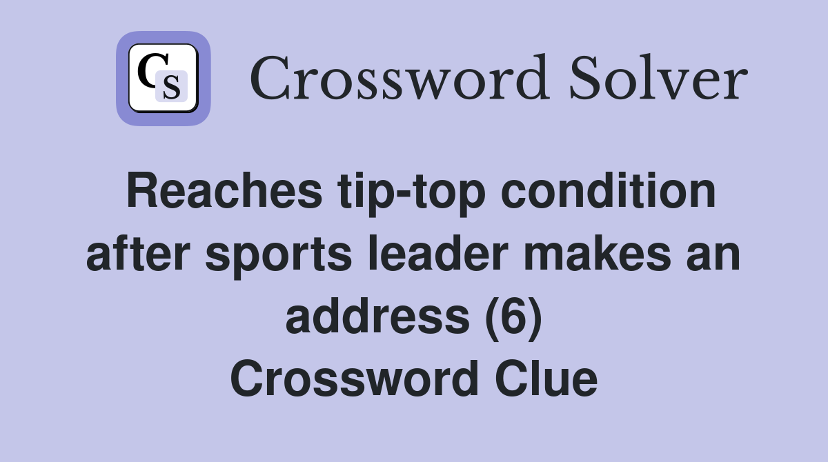 Reaches tip-top condition after sports leader makes an address (6) Crossword Clue