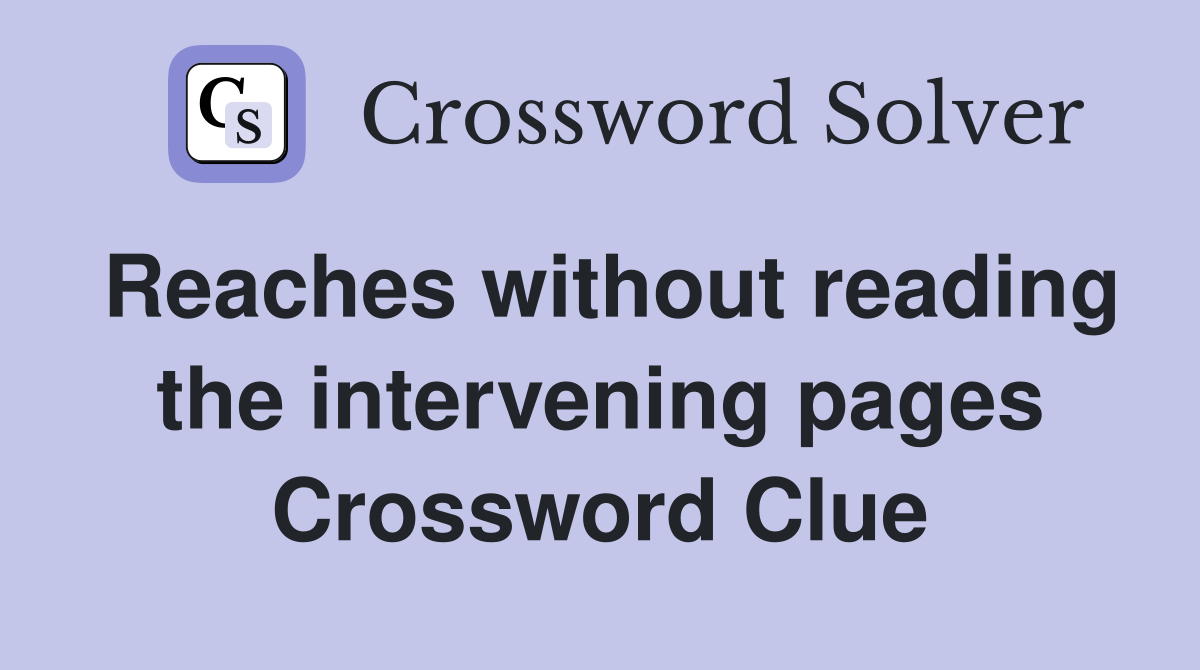 Reaches without reading the intervening pages Crossword Clue