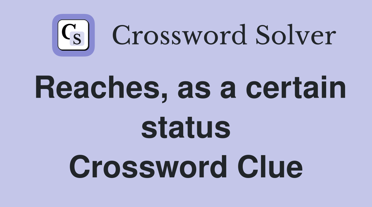 Reaches, as a certain status Crossword Clue