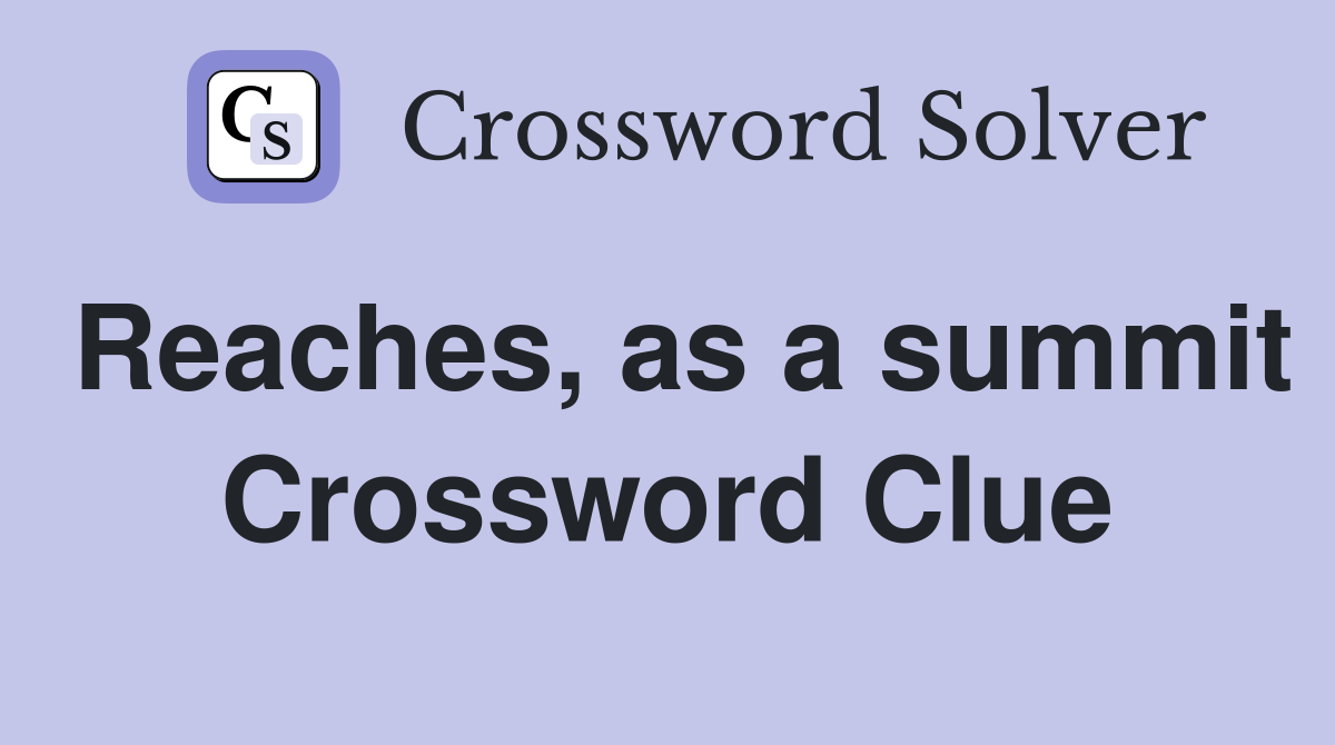 Reaches, as a summit Crossword Clue
