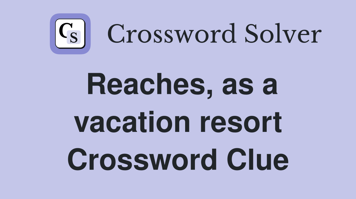 Reaches, as a vacation resort Crossword Clue