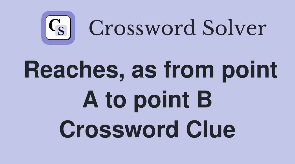 Reaches, as from point A to point B Crossword Clue