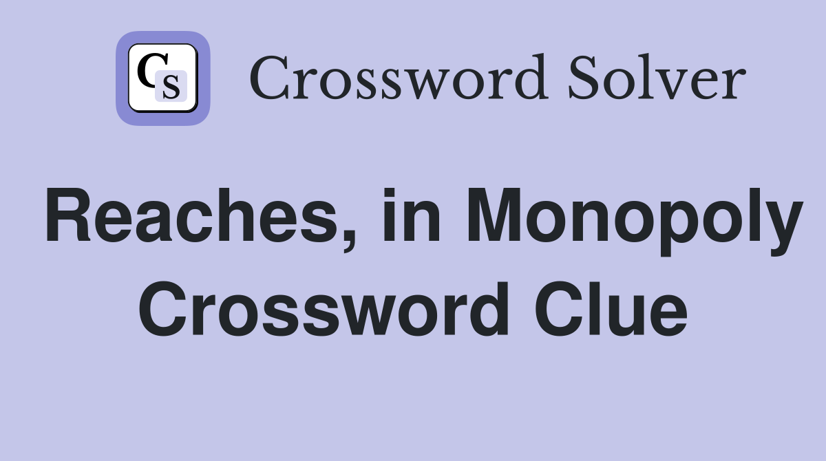 Reaches, in Monopoly Crossword Clue