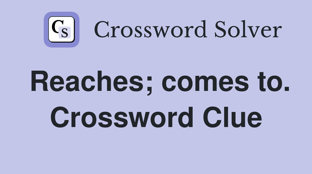 Reaches; comes to. Crossword Clue