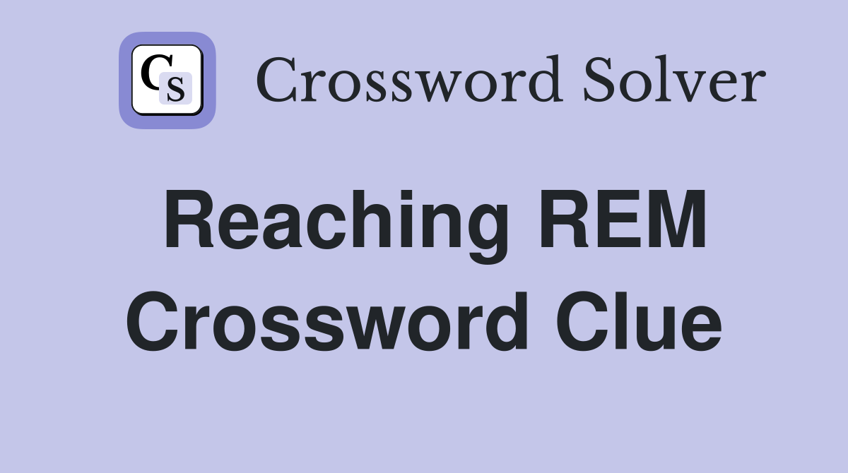 Reaching REM Crossword Clue