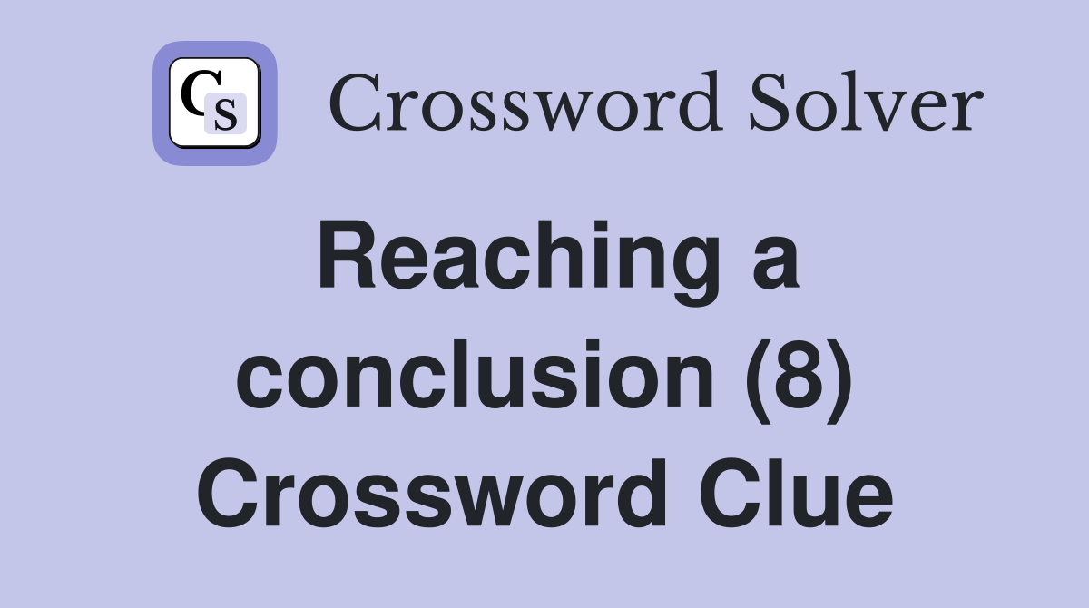 Reaching a conclusion (8) Crossword Clue
