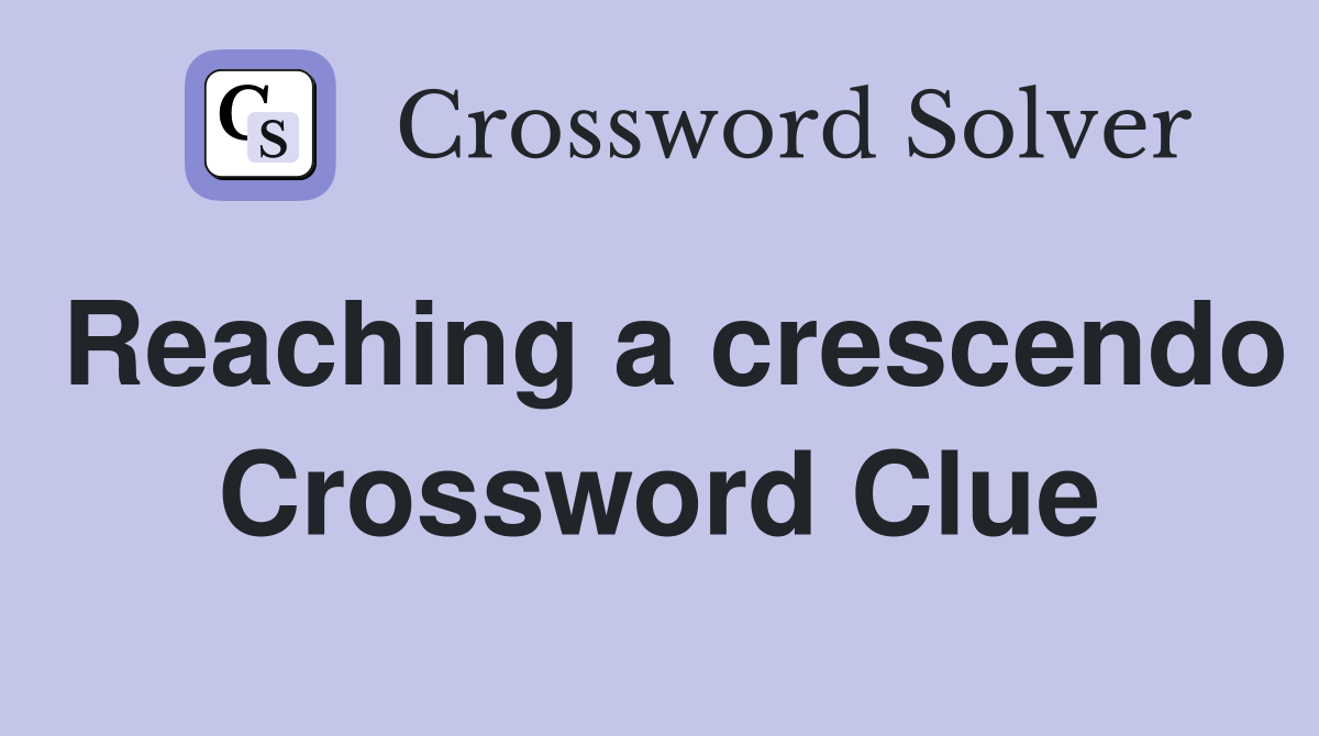 Reaching a crescendo Crossword Clue
