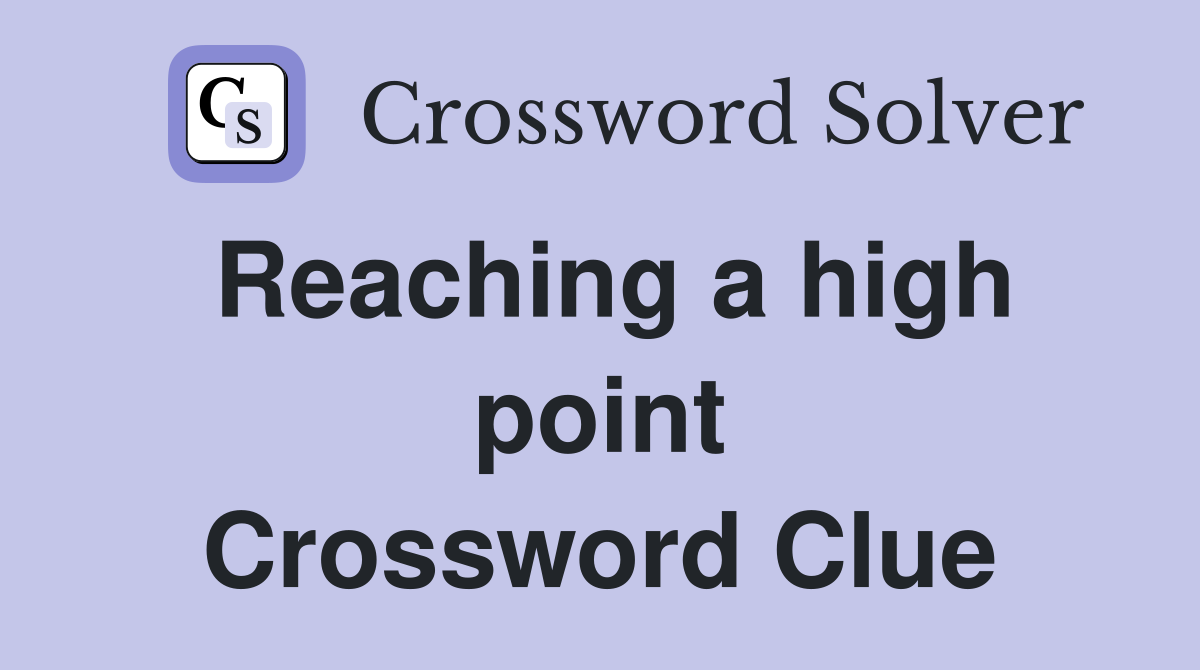 Reaching a high point Crossword Clue