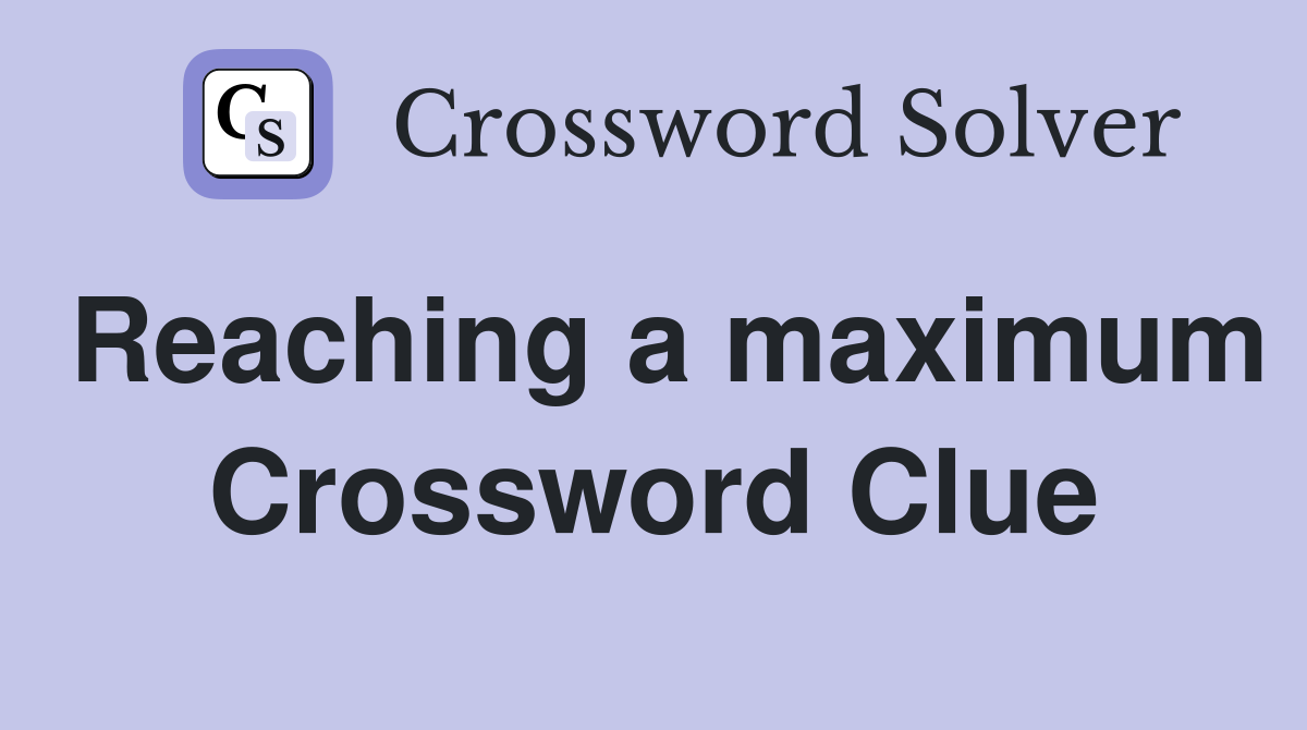 Reaching a maximum Crossword Clue
