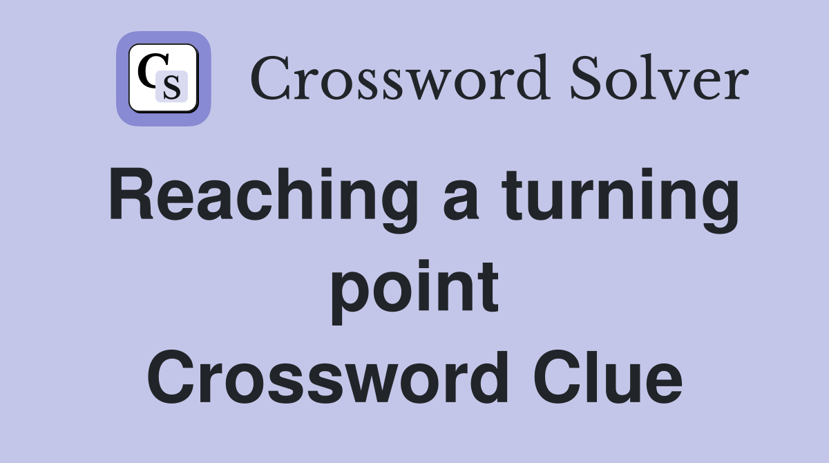 Reaching a turning point Crossword Clue