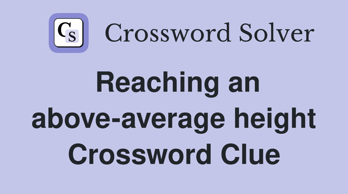 Reaching an above-average height Crossword Clue