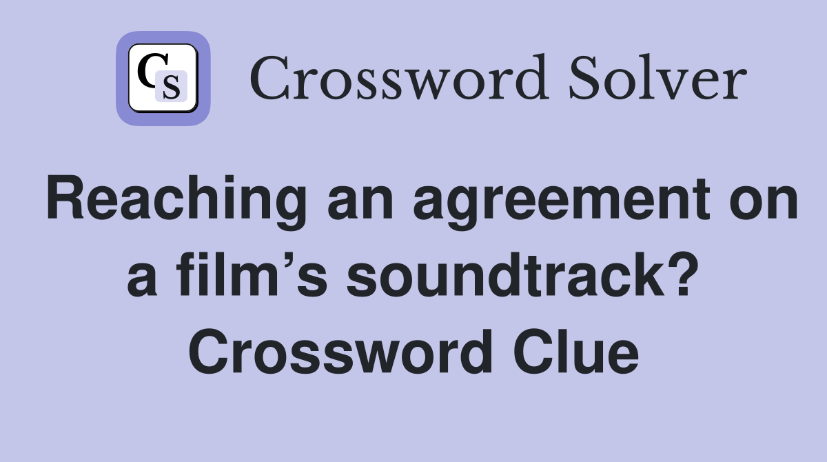 Reaching an agreement on a film’s soundtrack? Crossword Clue