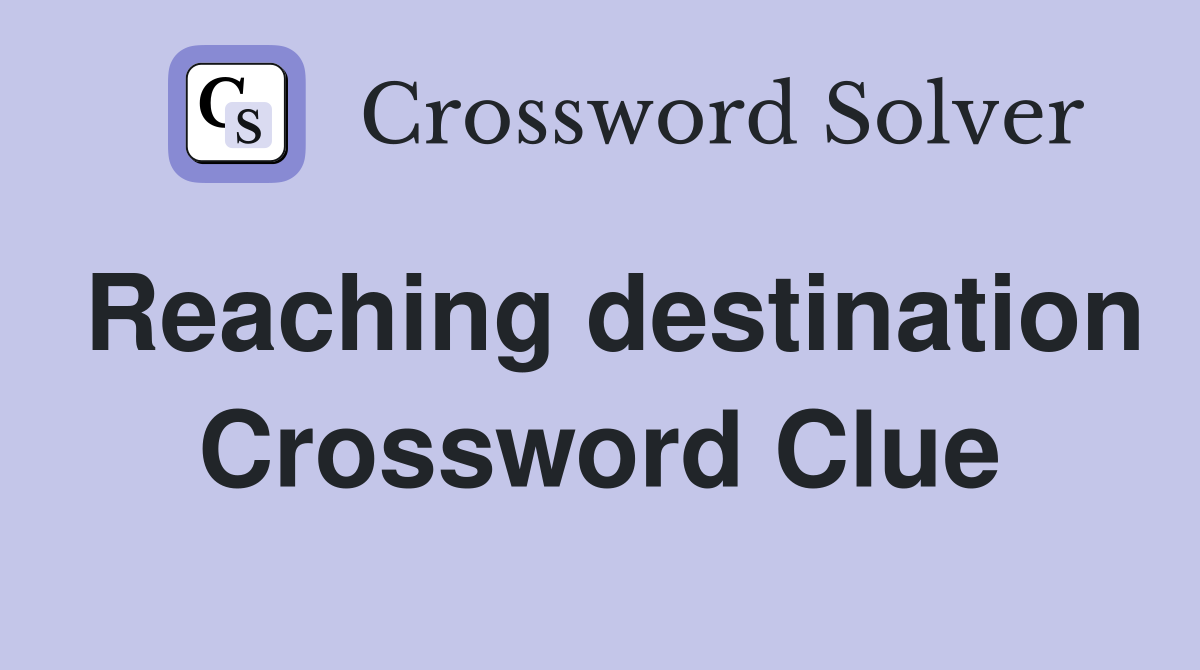 Reaching destination Crossword Clue