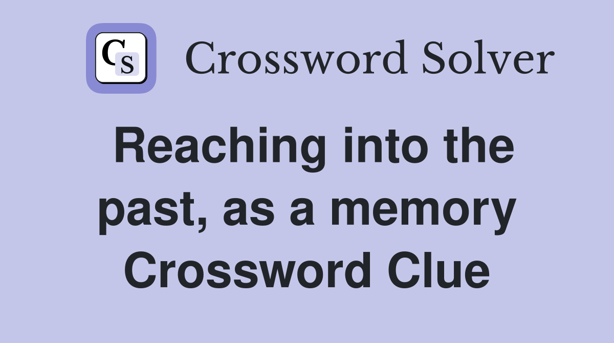 Reaching into the past, as a memory Crossword Clue