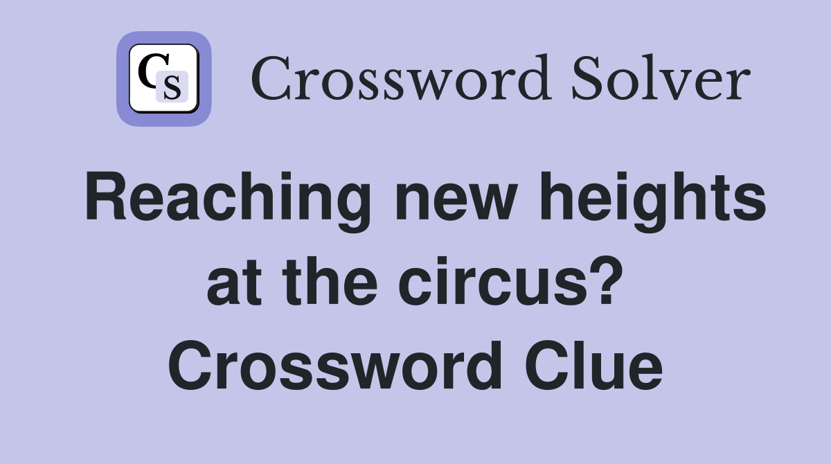 Reaching new heights at the circus? Crossword Clue