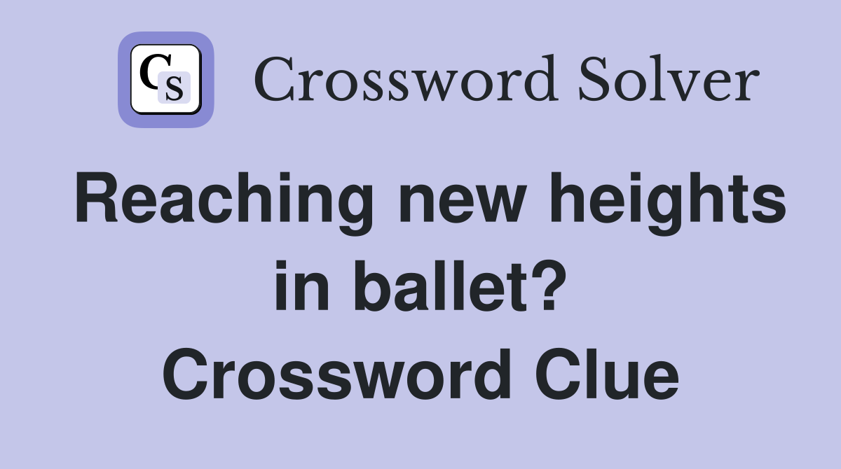 Reaching new heights in ballet? Crossword Clue