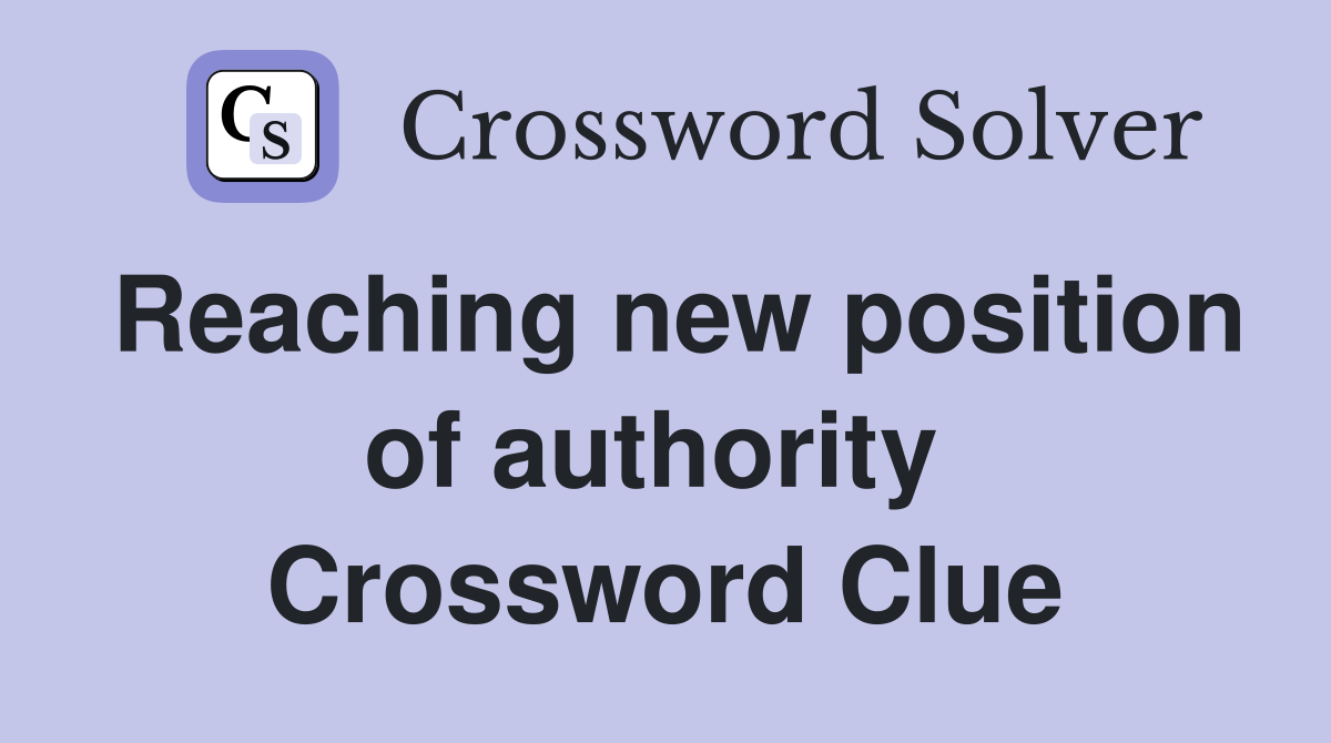 Reaching new position of authority  Crossword Clue