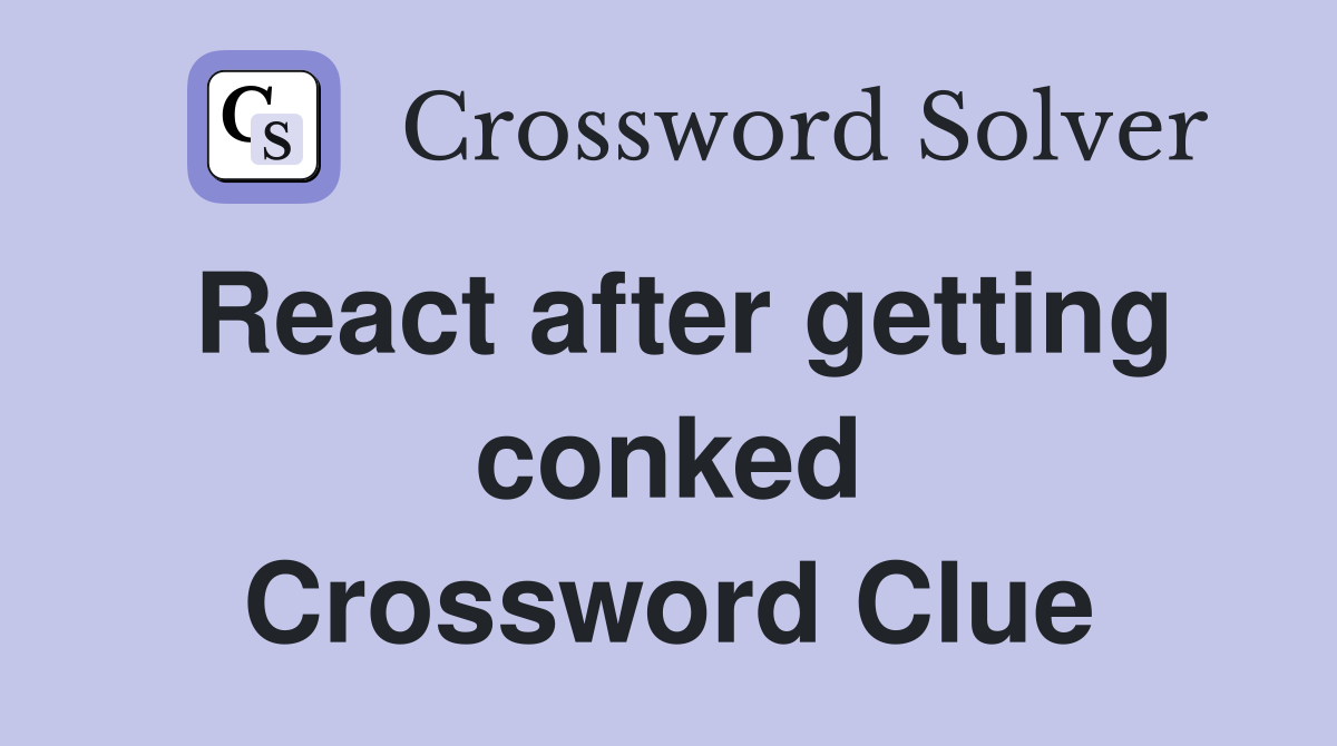 React after getting conked Crossword Clue