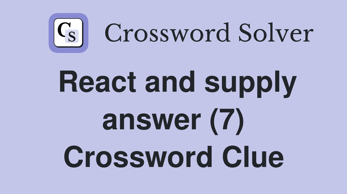 React and supply answer (7) Crossword Clue