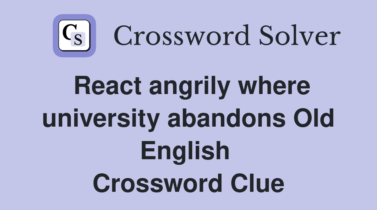 React angrily where university abandons Old English  Crossword Clue