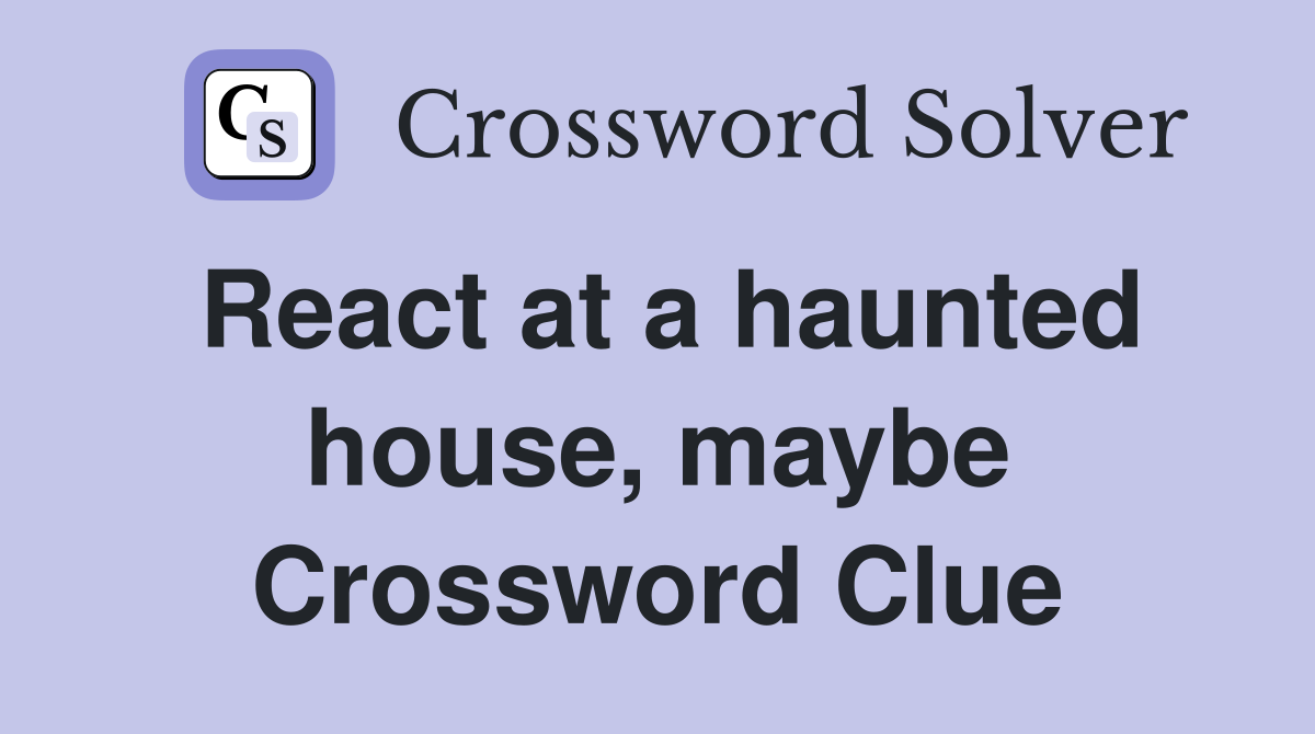 React at a haunted house, maybe Crossword Clue