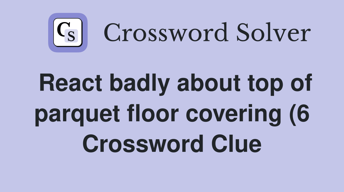 React badly about top of parquet floor covering (6) Crossword Clue React badly about top of parquet floor covering (6) Crossword Clue