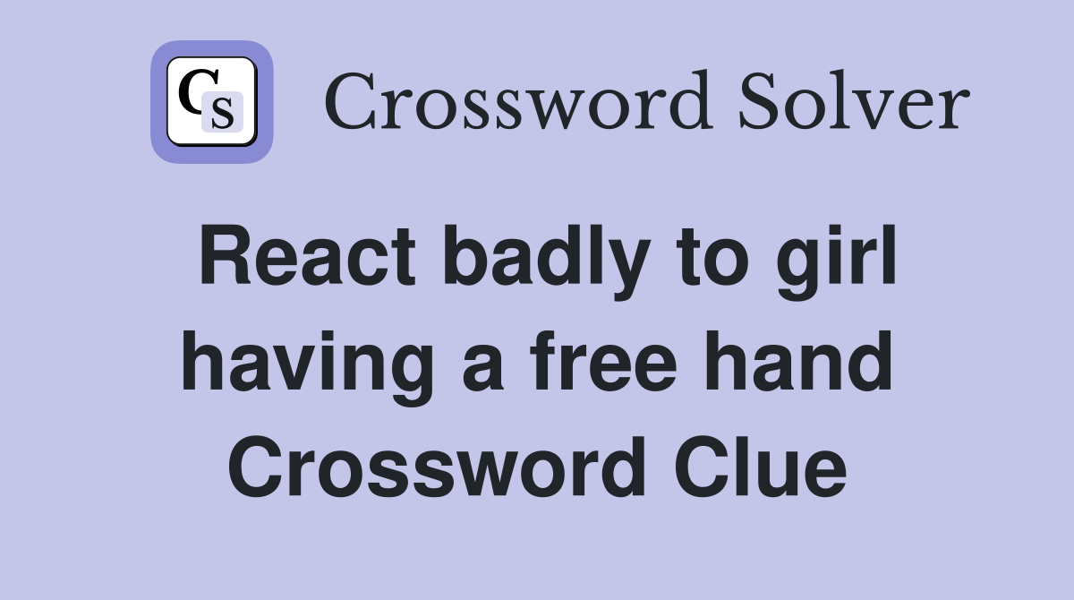 React badly to girl having a free hand Crossword Clue