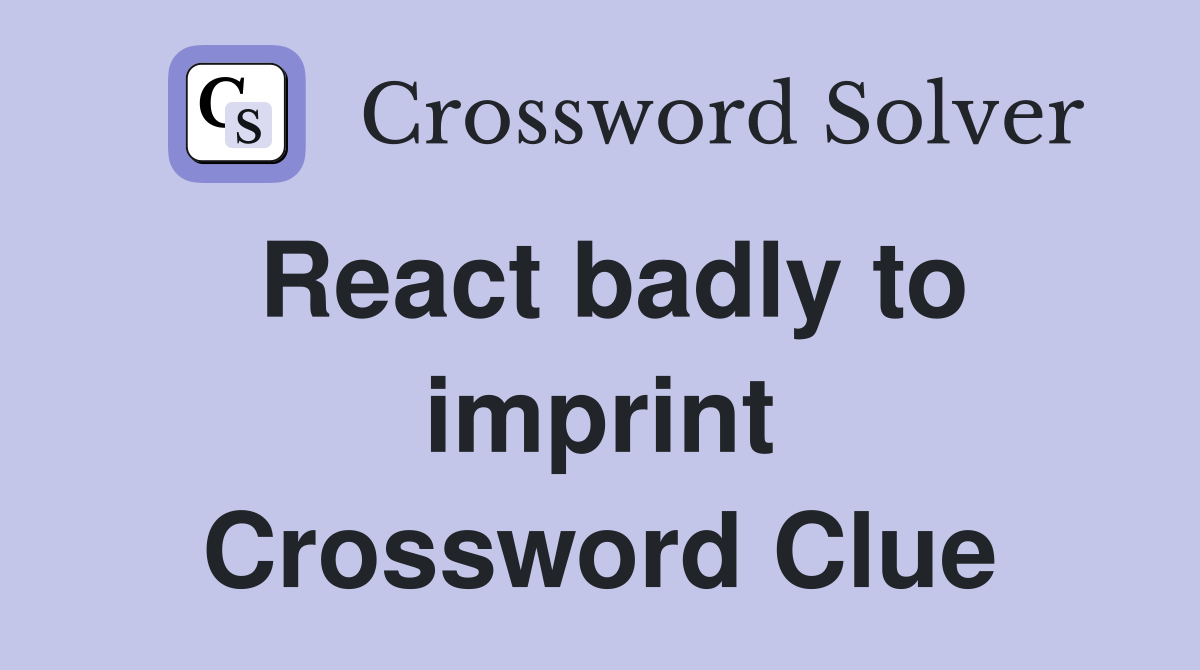 React badly to imprint Crossword Clue
