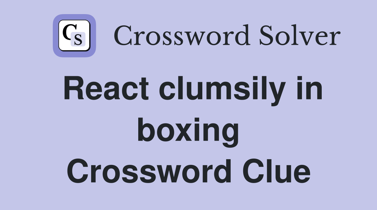 React clumsily in boxing Crossword Clue