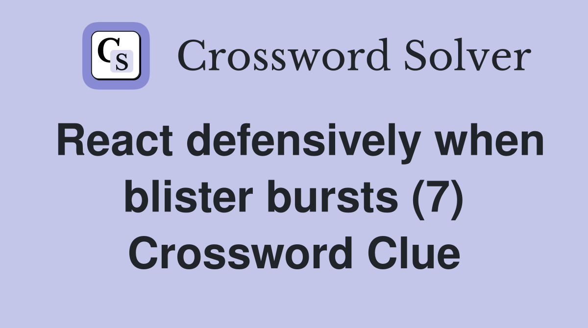 React defensively when blister bursts (7) Crossword Clue