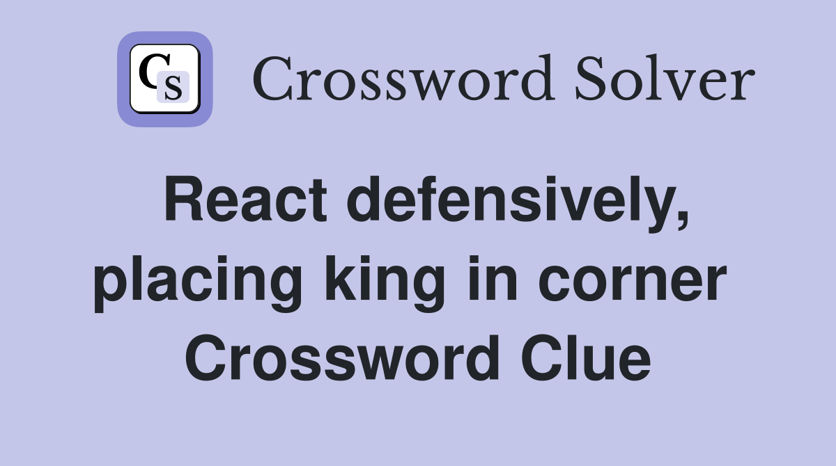 React defensively, placing king in corner  Crossword Clue