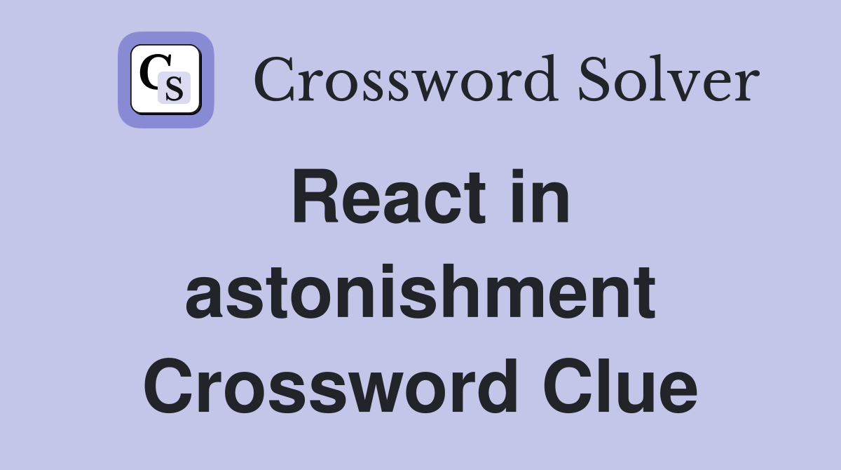 React in astonishment Crossword Clue