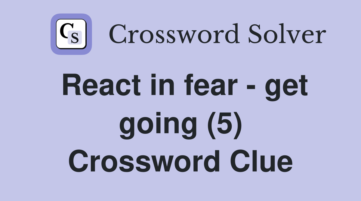 React in fear - get going (5) Crossword Clue