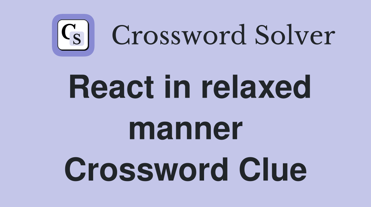 React in relaxed manner Crossword Clue