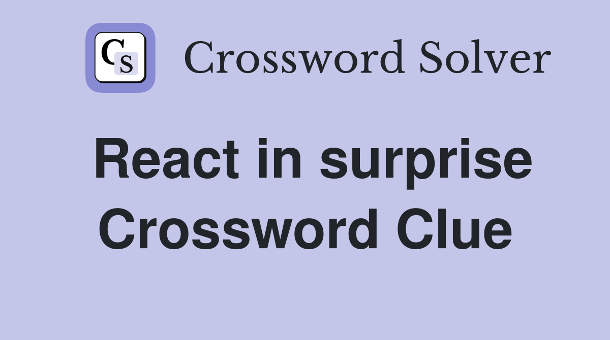 React in surprise Crossword Clue