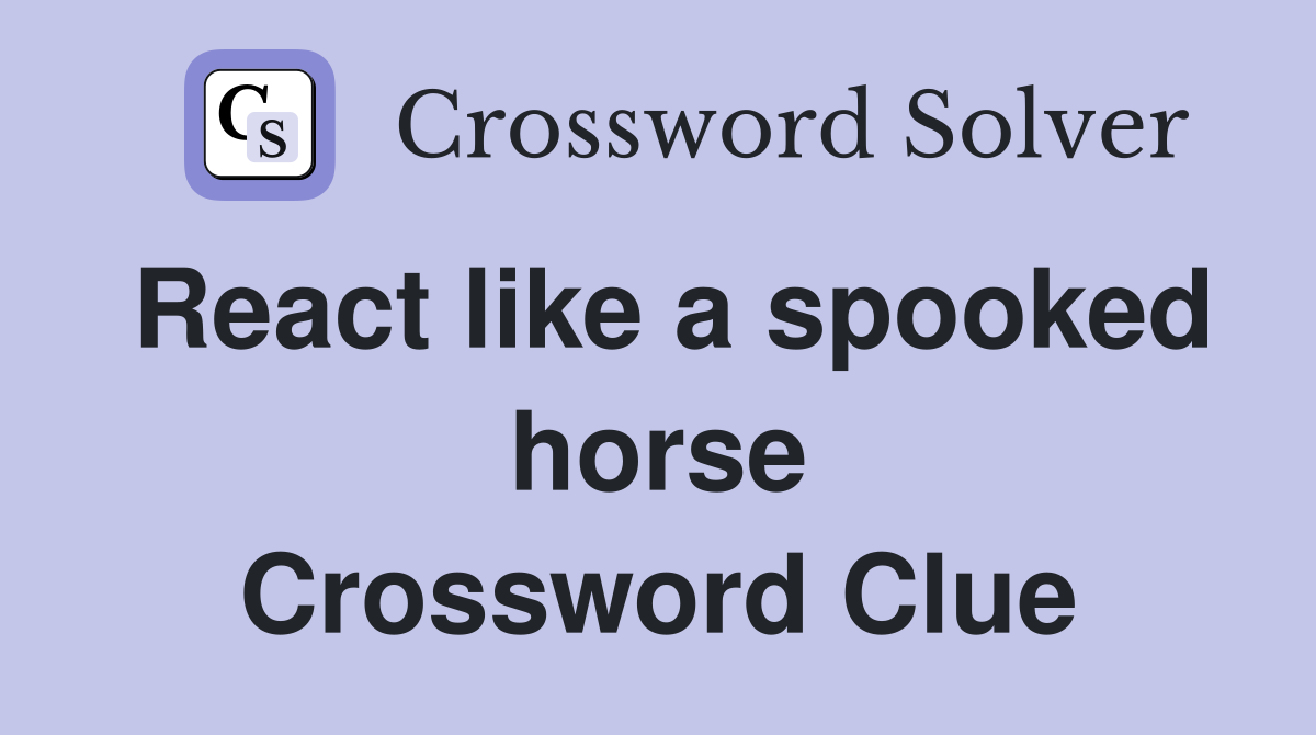 React like a spooked horse Crossword Clue