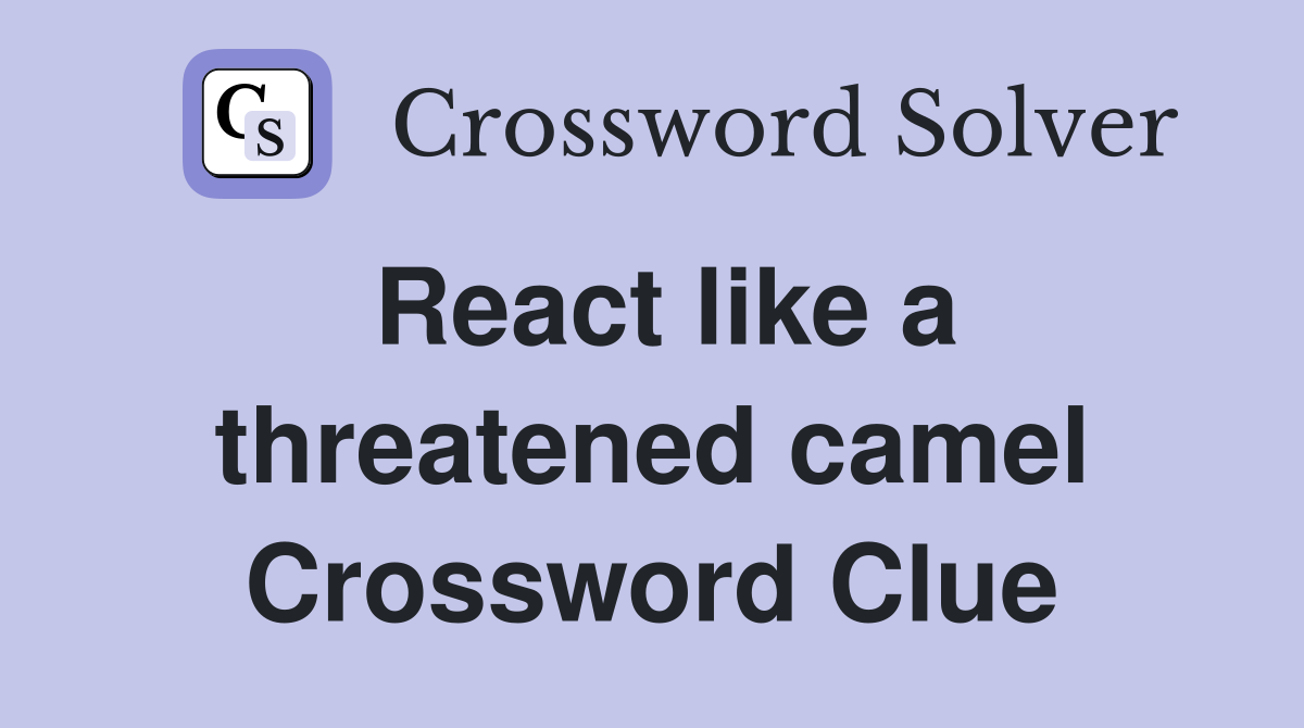 React like a threatened camel Crossword Clue