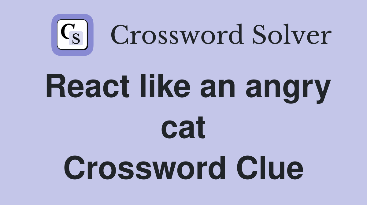 React like an angry cat Crossword Clue