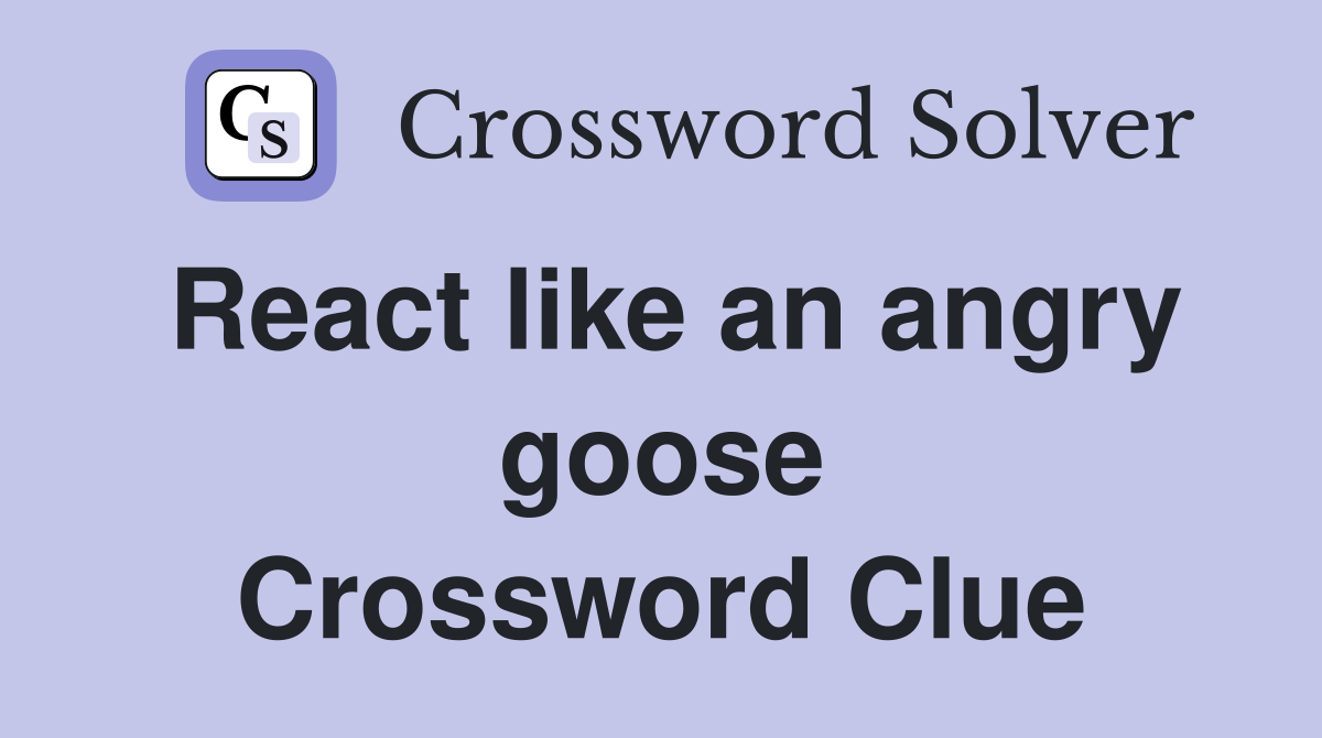 React like an angry goose Crossword Clue