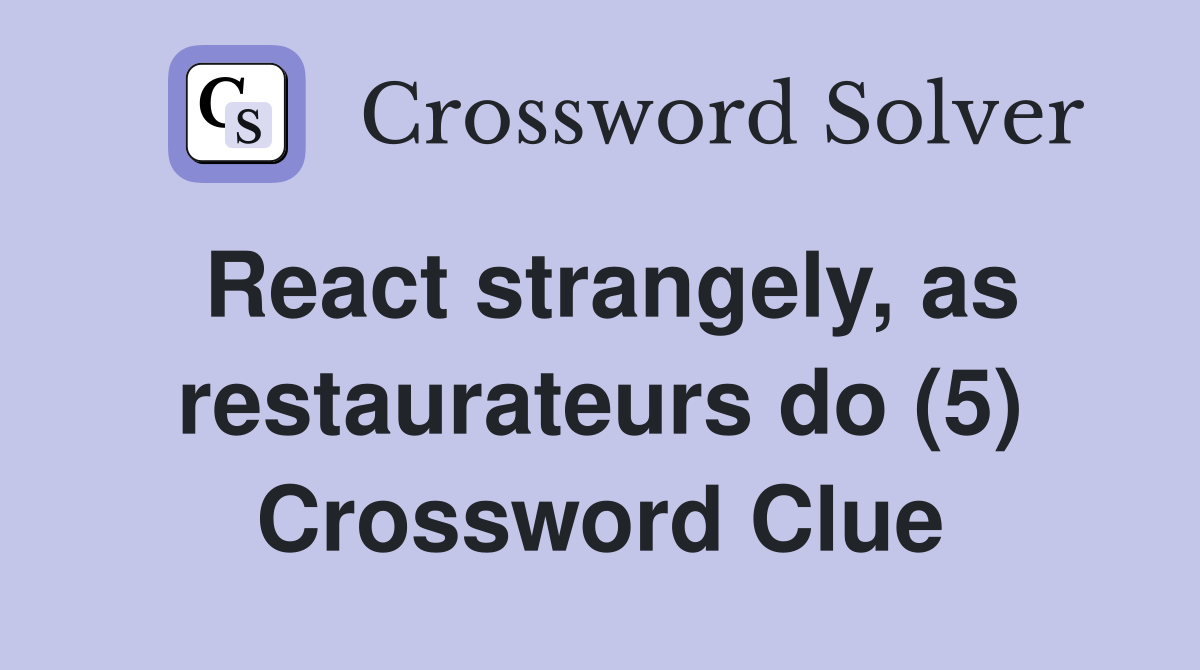 React strangely, as restaurateurs do (5) Crossword Clue