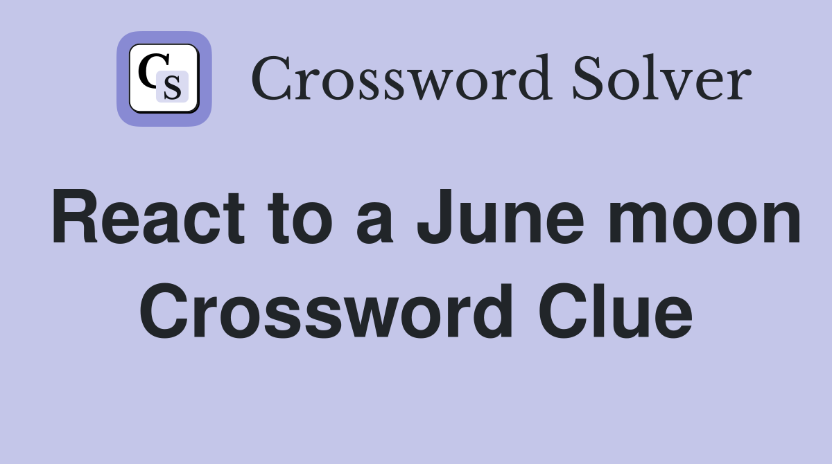 React to a June moon Crossword Clue