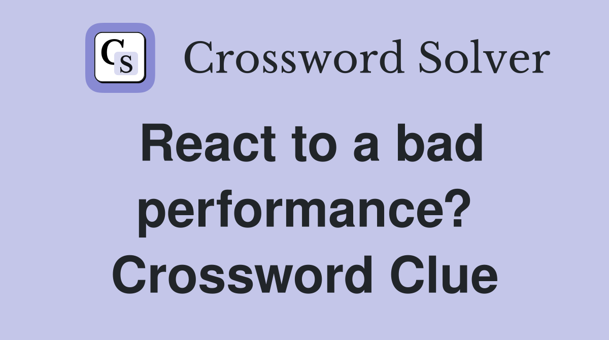 React to a bad performance? Crossword Clue