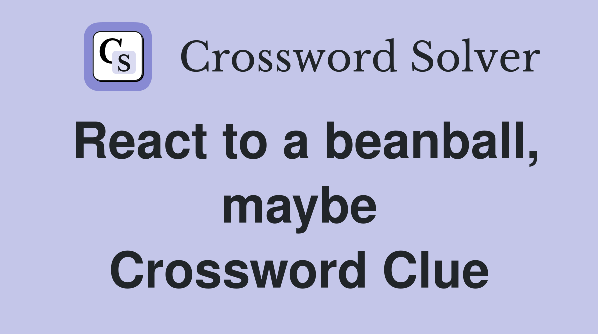 React to a beanball, maybe Crossword Clue