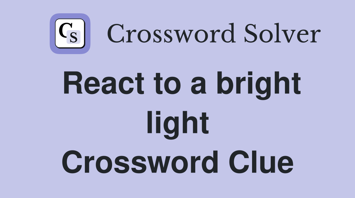 React to a bright light Crossword Clue