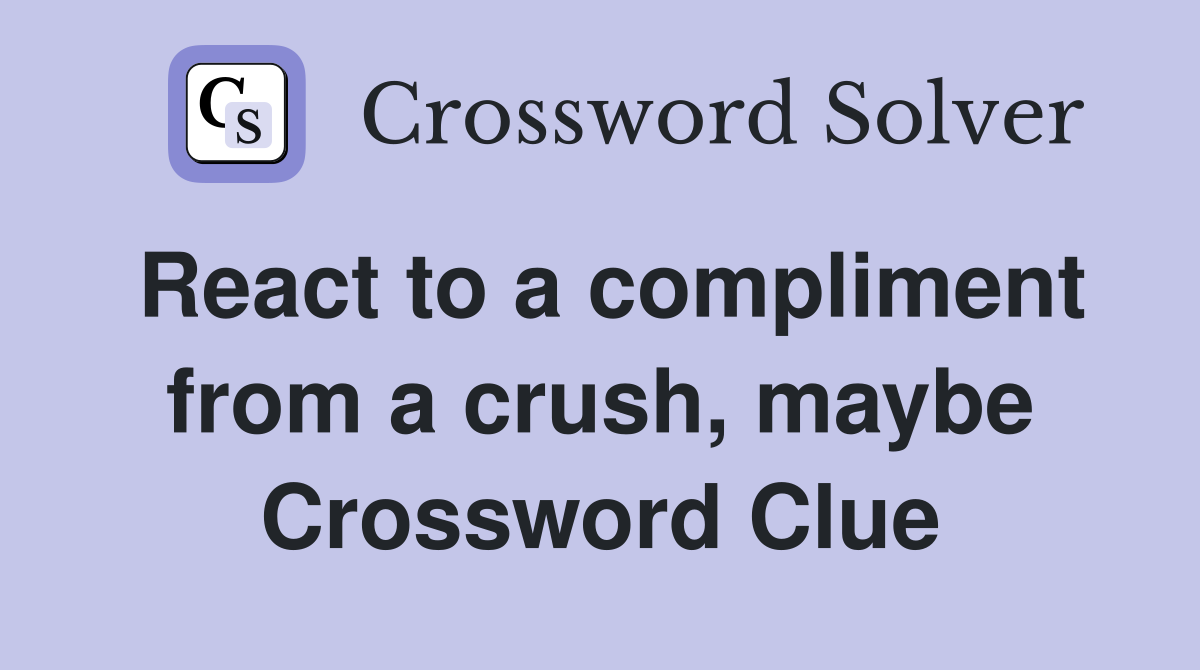 React to a compliment from a crush, maybe Crossword Clue